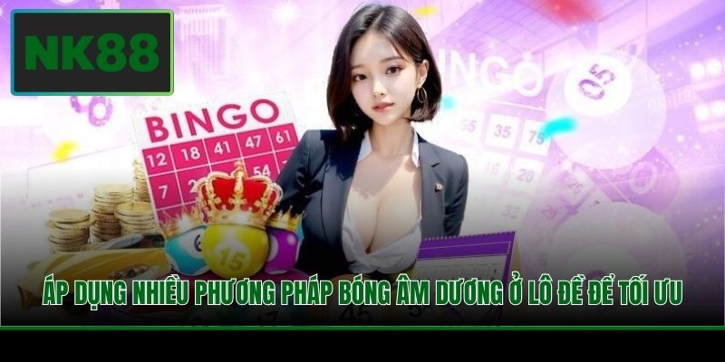 Áp dụng nhiều phương pháp bóng âm dương ở lô đề để tối ưu