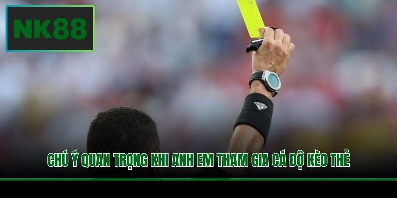 Chú ý quan trọng khi anh em tham gia cá độ kèo thẻ