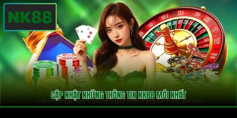 Cập nhật những thông tin NK88 mới nhất