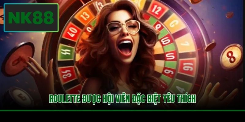 Roulette được hội viên đặc biệt yêu thích