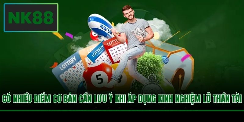 Có nhiều điểm cơ bản cần lưu ý khi áp dụng kinh nghiệm lô thần tài