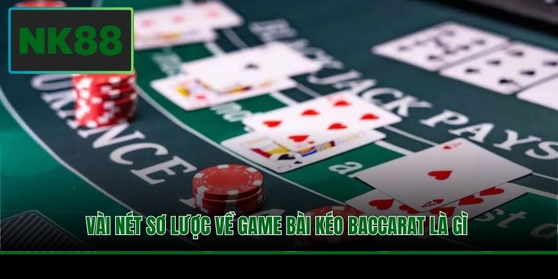 Vài nét sơ lược về game bài kéo Baccarat là gì 