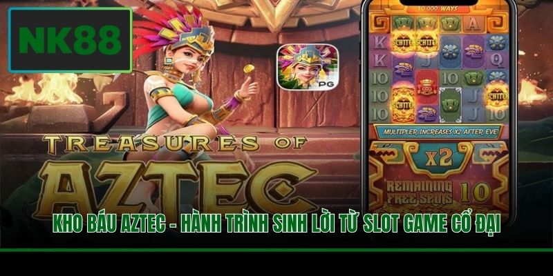 Kho Báu Aztec - Hành Trình Sinh Lời Từ Slot Game Cổ Đại
