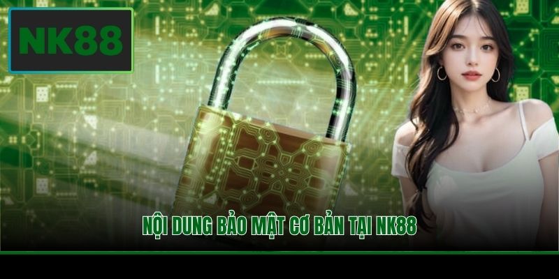 Nội dung bảo mật cơ bản tại NK88