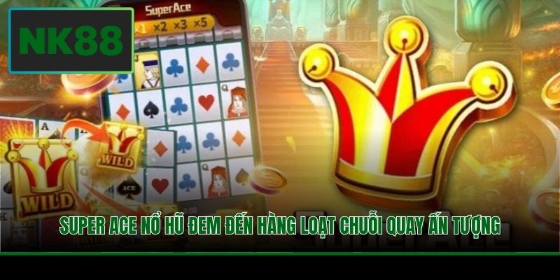 Super ACE nổ hũ đem đến hàng loạt chuỗi quay ấn tượng