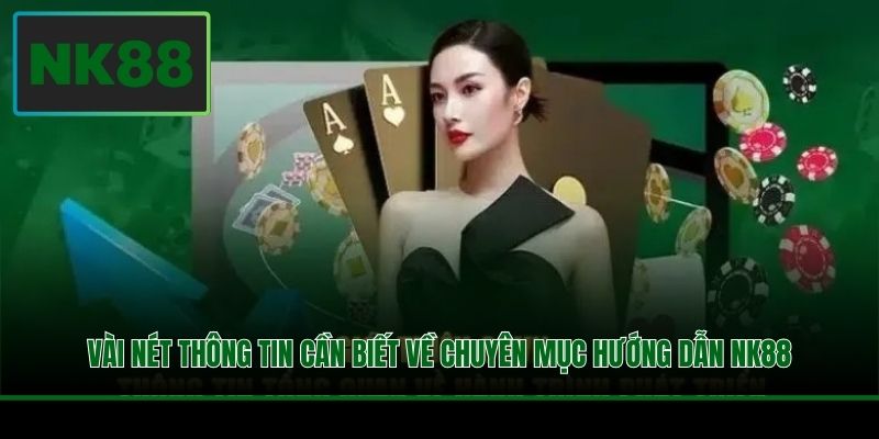 Vài nét thông tin cần biết về chuyên mục hướng dẫn NK88