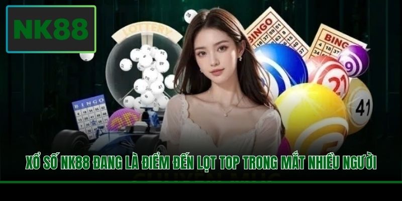 Xổ số NK88 đang là điểm đến lọt top trong mắt nhiều người